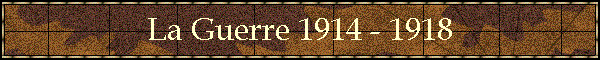 La Guerre 1914 - 1918